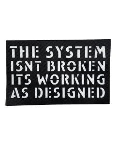 The System Isnt Broken Just Racist, Sexist, and Homophobic Cloth Patch